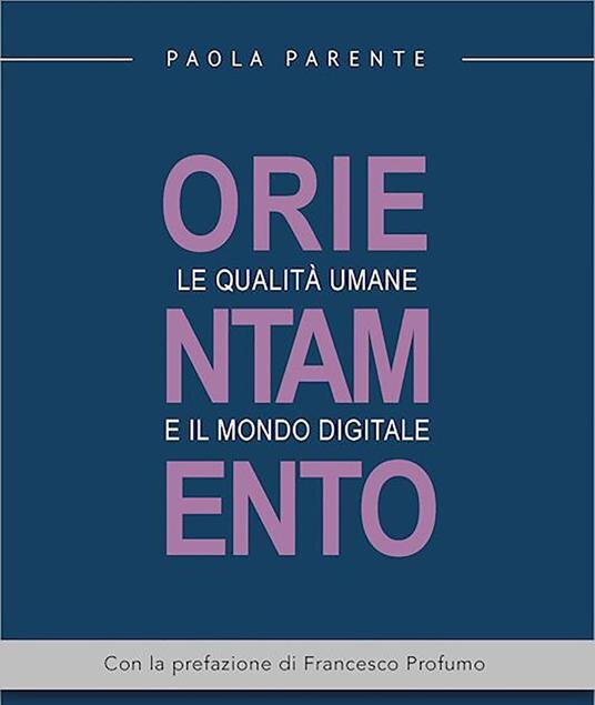 Orientamento – Le qualità umane e il mondo digitale: il libro di Paola Parente che rivisita e attualizza l’orientamento nell’epoca della complessità Image